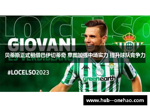 贝蒂斯正式租借巴伊切蒂奇 意图加强中场实力 提升球队竞争力 贝蒂斯正式租借巴伊切蒂奇 意图加强中场实力 提升球队竞争力