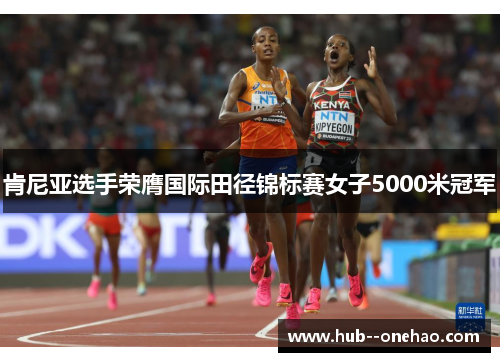 肯尼亚选手荣膺国际田径锦标赛女子5000米冠军