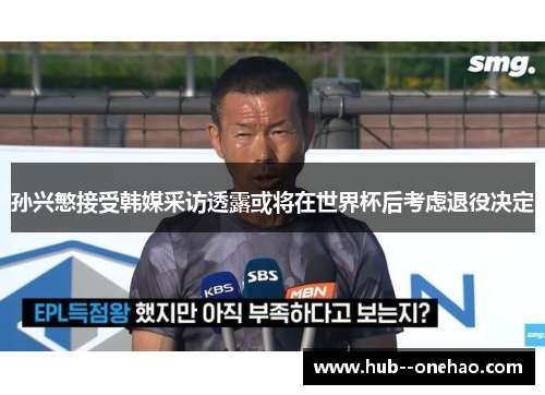 孙兴慜接受韩媒采访透露或将在世界杯后考虑退役决定