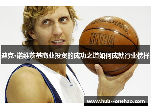 迪克·诺维茨基商业投资的成功之道如何成就行业榜样