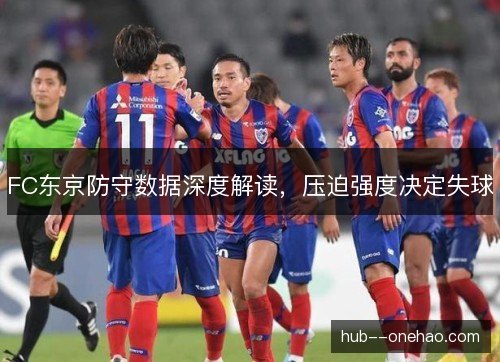 FC东京防守数据深度解读，压迫强度决定失球